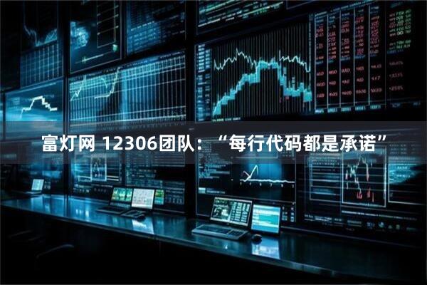 富灯网 12306团队：“每行代码都是承诺”