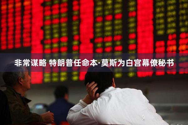 非常谋略 特朗普任命本·莫斯为白宫幕僚秘书